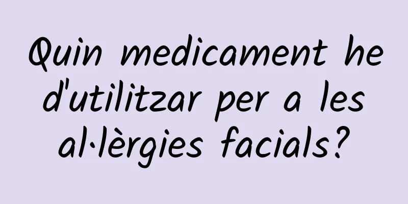 Quin medicament he d'utilitzar per a les al·lèrgies facials?