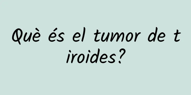 Què és el tumor de tiroides?