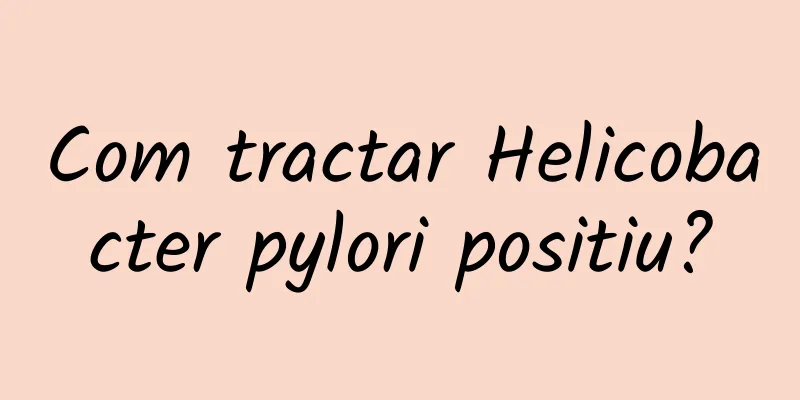 Com tractar Helicobacter pylori positiu?