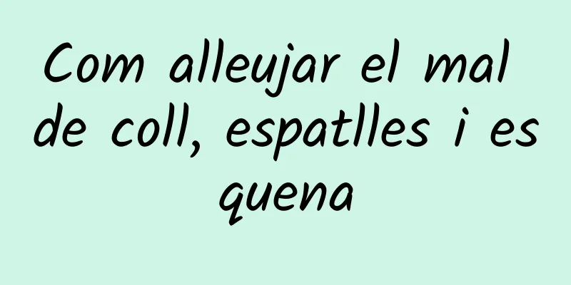 Com alleujar el mal de coll, espatlles i esquena