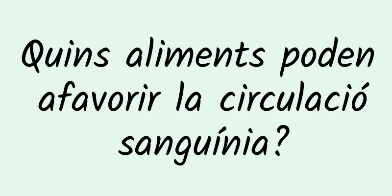 Quins aliments poden afavorir la circulació sanguínia?