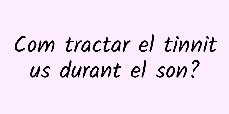 Com tractar el tinnitus durant el son?