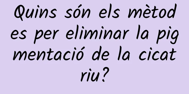 Quins són els mètodes per eliminar la pigmentació de la cicatriu?