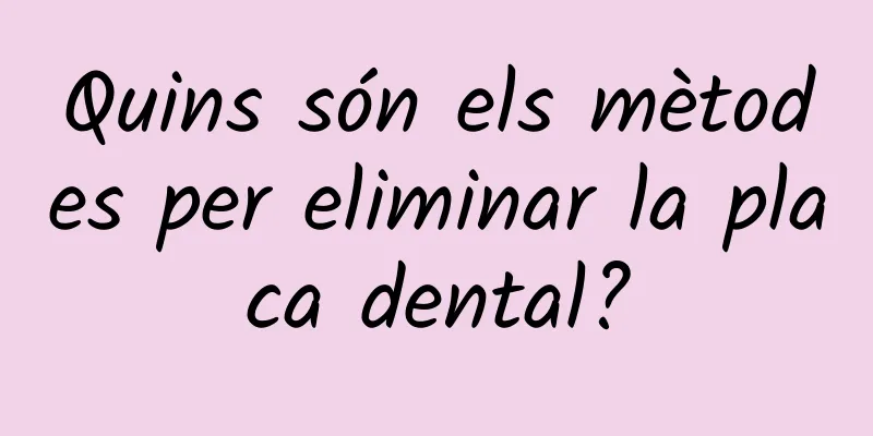 Quins són els mètodes per eliminar la placa dental?