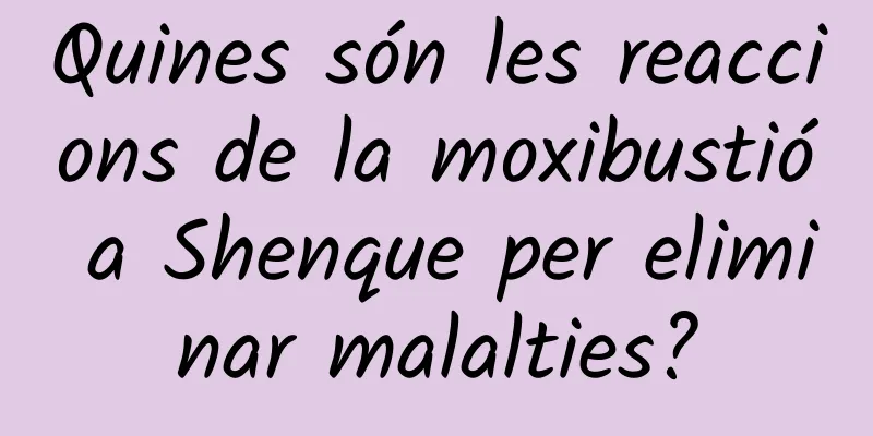 Quines són les reaccions de la moxibustió a Shenque per eliminar malalties?