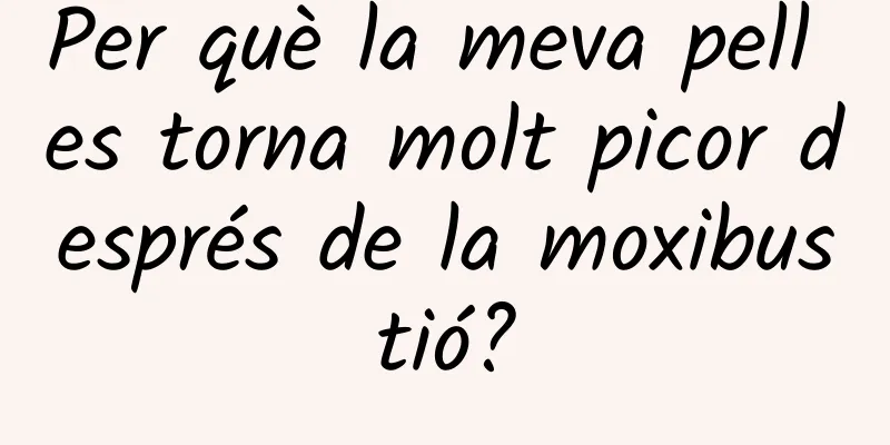 Per què la meva pell es torna molt picor després de la moxibustió?