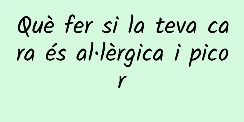 Què fer si la teva cara és al·lèrgica i picor
