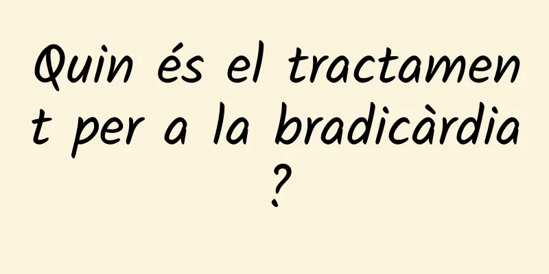 Quin és el tractament per a la bradicàrdia?