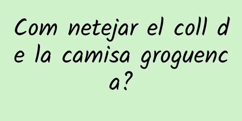 Com netejar el coll de la camisa groguenca?