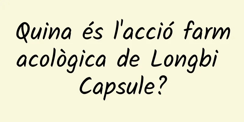 Quina és l'acció farmacològica de Longbi Capsule?