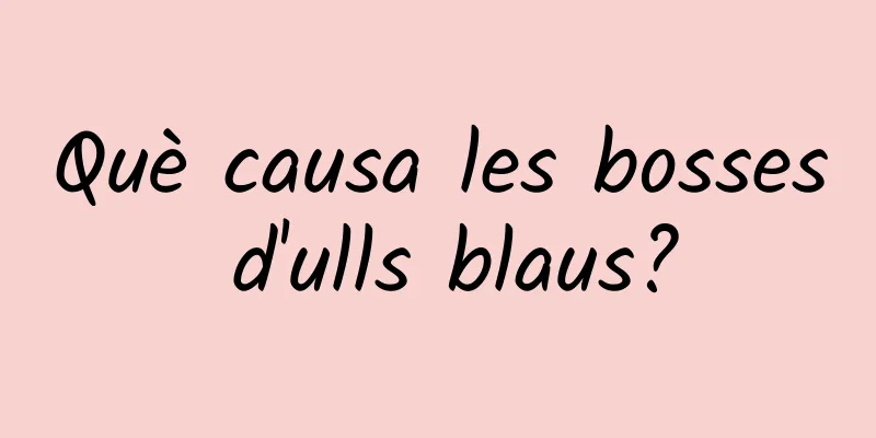 Què causa les bosses d'ulls blaus?