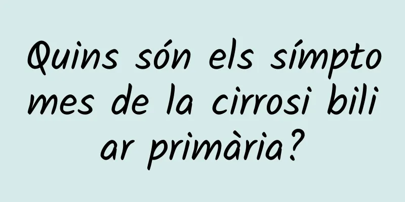 Quins són els símptomes de la cirrosi biliar primària?