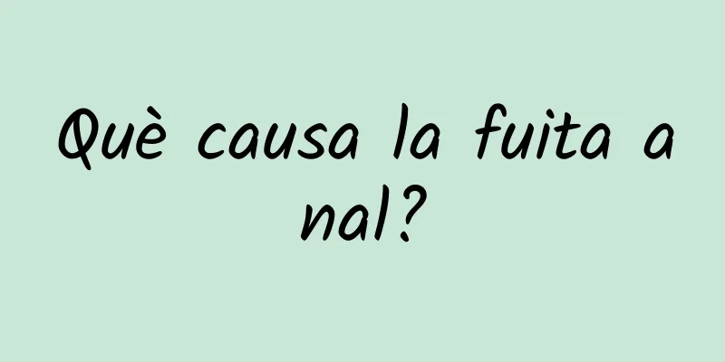 Què causa la fuita anal?