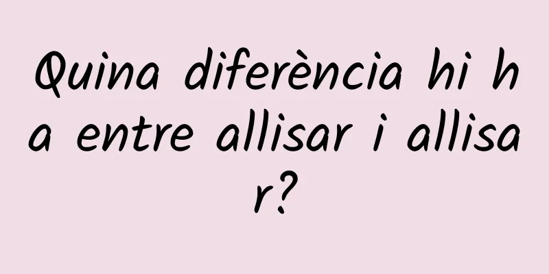 Quina diferència hi ha entre allisar i allisar?