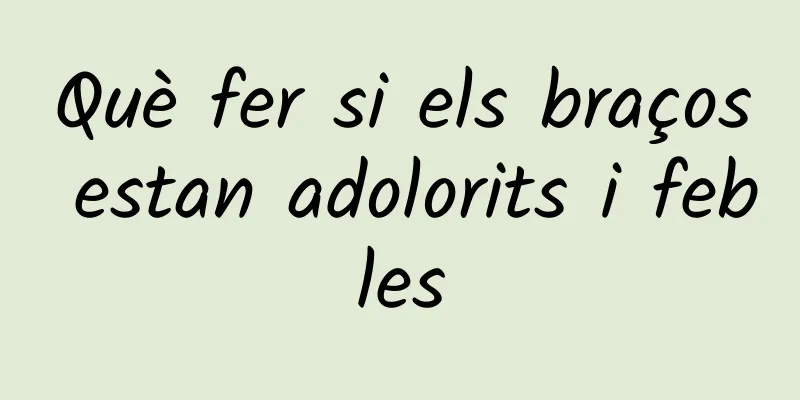 Què fer si els braços estan adolorits i febles