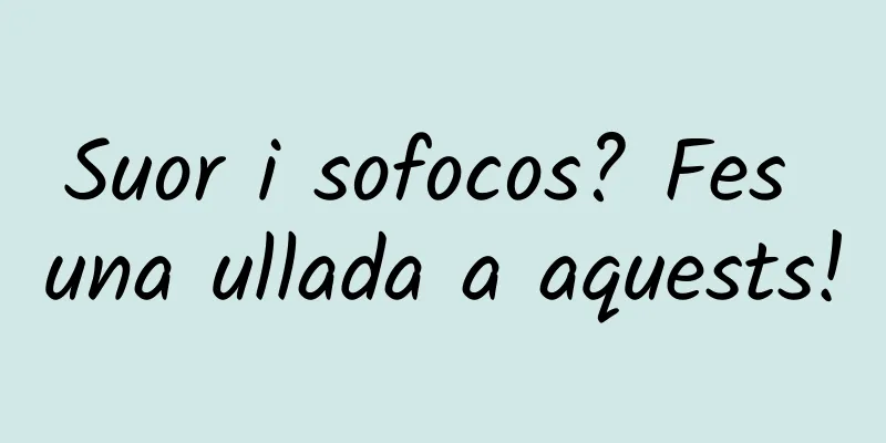 Suor i sofocos? Fes una ullada a aquests!