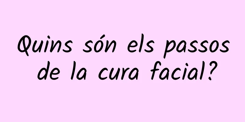 Quins són els passos de la cura facial?