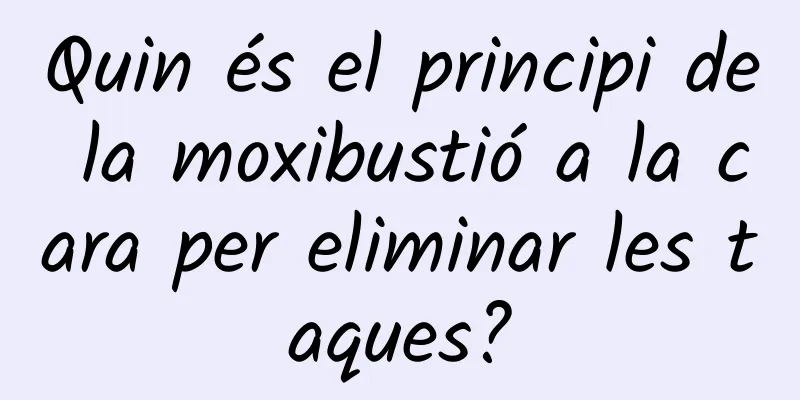 Quin és el principi de la moxibustió a la cara per eliminar les taques?