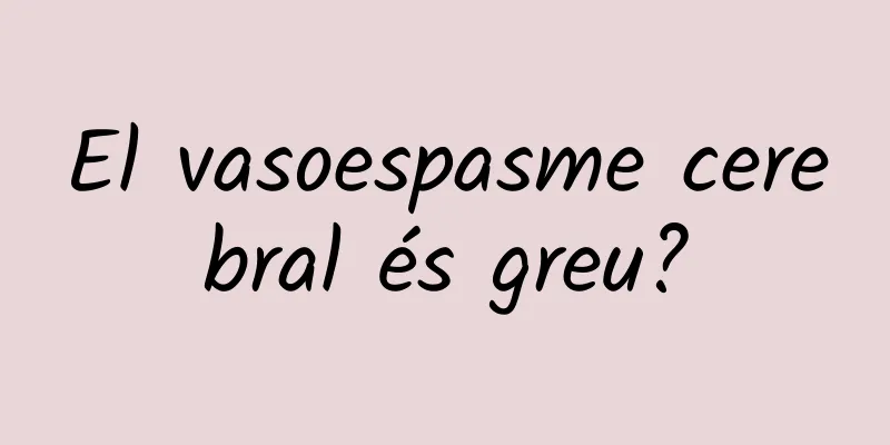 El vasoespasme cerebral és greu?