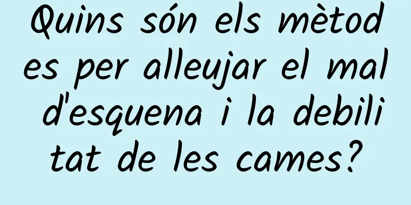 Quins són els mètodes per alleujar el mal d'esquena i la debilitat de les cames?