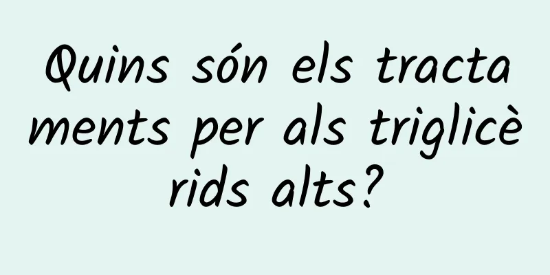 Quins són els tractaments per als triglicèrids alts?