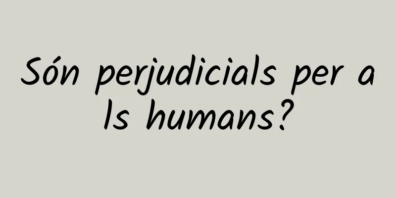 Són perjudicials per als humans?