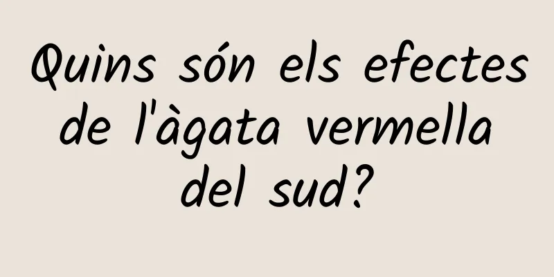 Quins són els efectes de l'àgata vermella del sud?