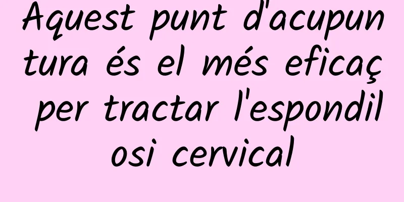 Aquest punt d'acupuntura és el més eficaç per tractar l'espondilosi cervical