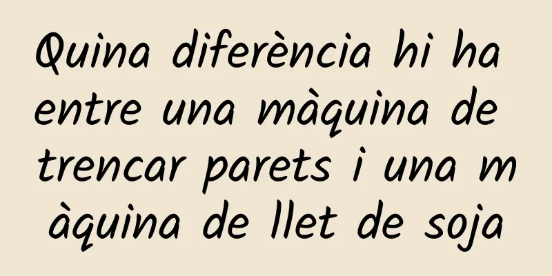 Quina diferència hi ha entre una màquina de trencar parets i una màquina de llet de soja