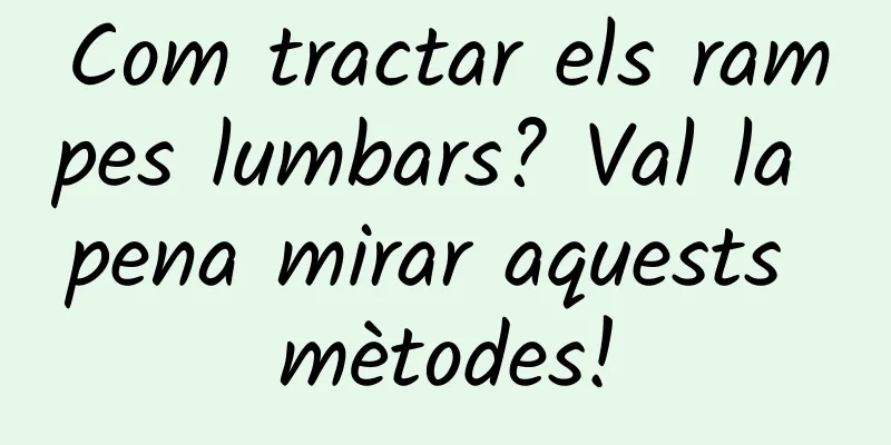 Com tractar els rampes lumbars? Val la pena mirar aquests mètodes!