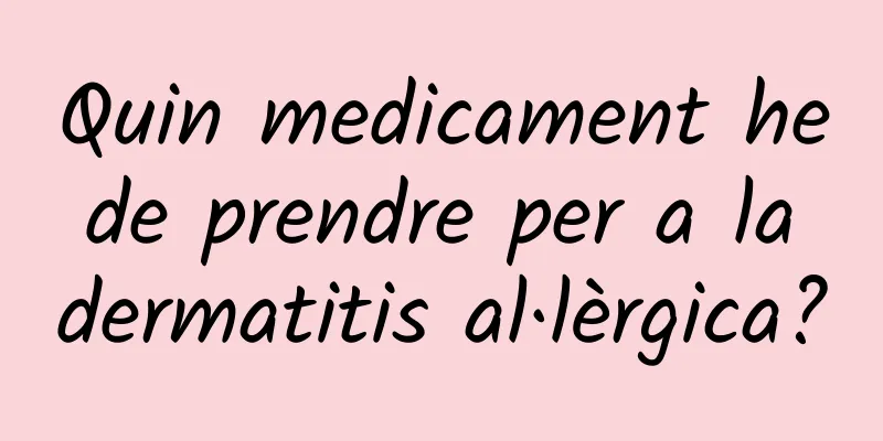Quin medicament he de prendre per a la dermatitis al·lèrgica?