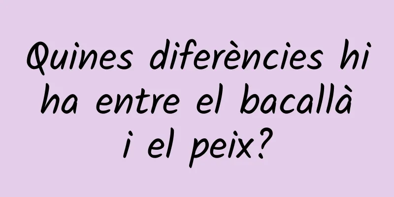 Quines diferències hi ha entre el bacallà i el peix?