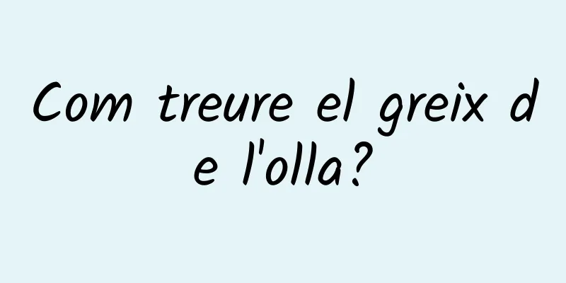 Com treure el greix de l'olla?