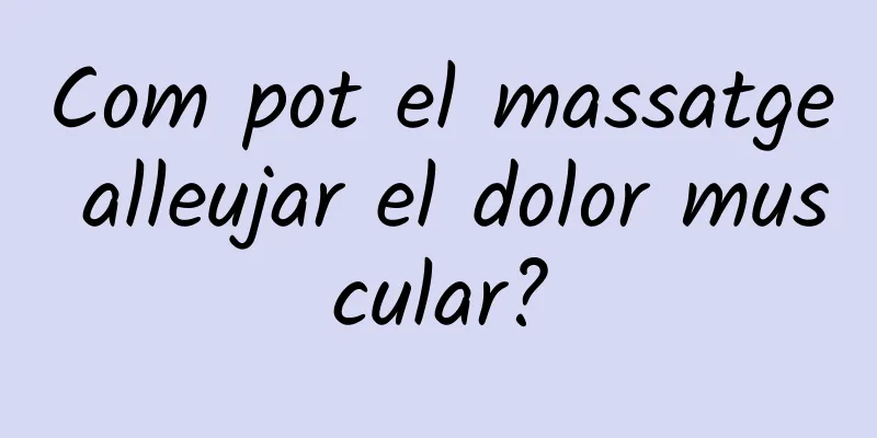 Com pot el massatge alleujar el dolor muscular?