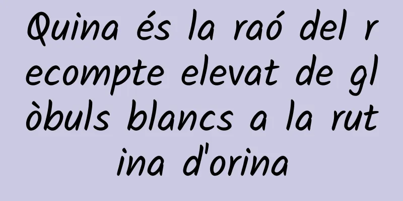 Quina és la raó del recompte elevat de glòbuls blancs a la rutina d'orina