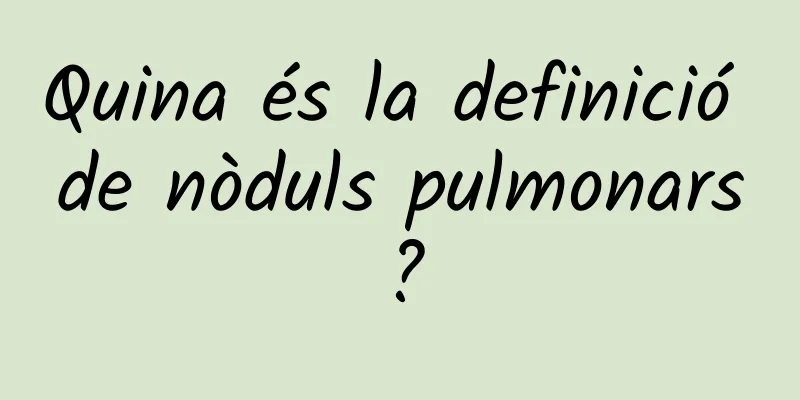 Quina és la definició de nòduls pulmonars?