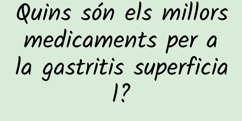 Quins són els millors medicaments per a la gastritis superficial?