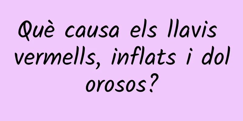 Què causa els llavis vermells, inflats i dolorosos?