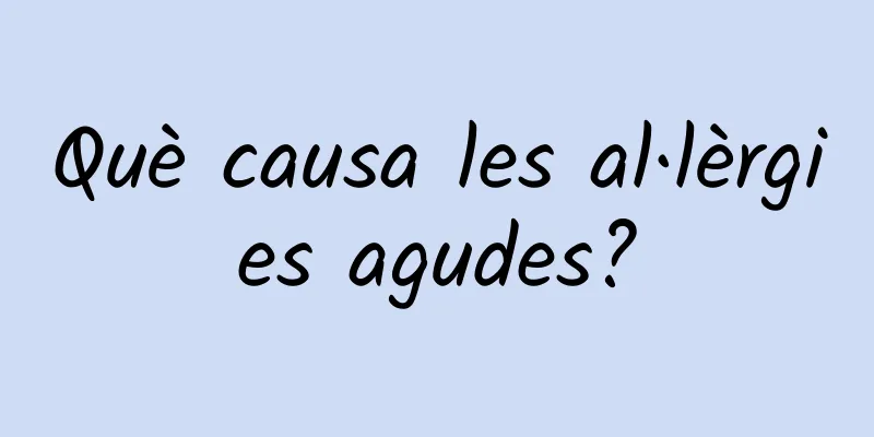 Què causa les al·lèrgies agudes?