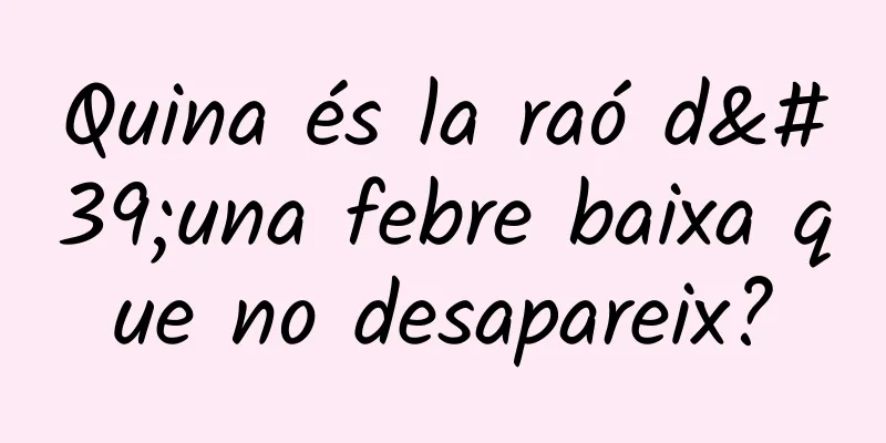 Quina és la raó d'una febre baixa que no desapareix?