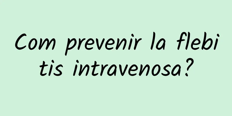 Com prevenir la flebitis intravenosa?