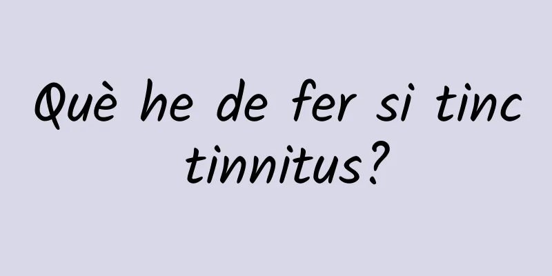 Què he de fer si tinc tinnitus?
