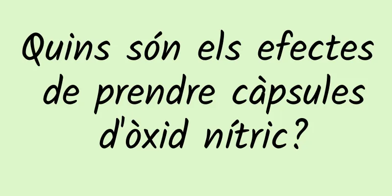 Quins són els efectes de prendre càpsules d'òxid nítric?