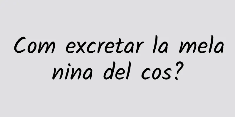 Com excretar la melanina del cos?