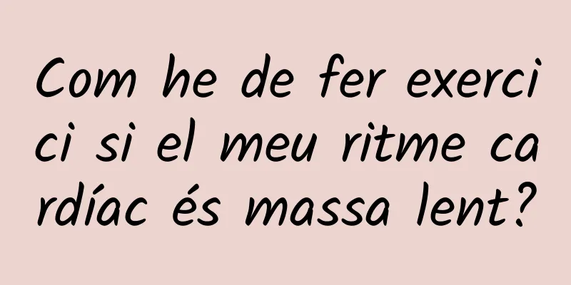 Com he de fer exercici si el meu ritme cardíac és massa lent?