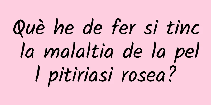 Què he de fer si tinc la malaltia de la pell pitiriasi rosea?
