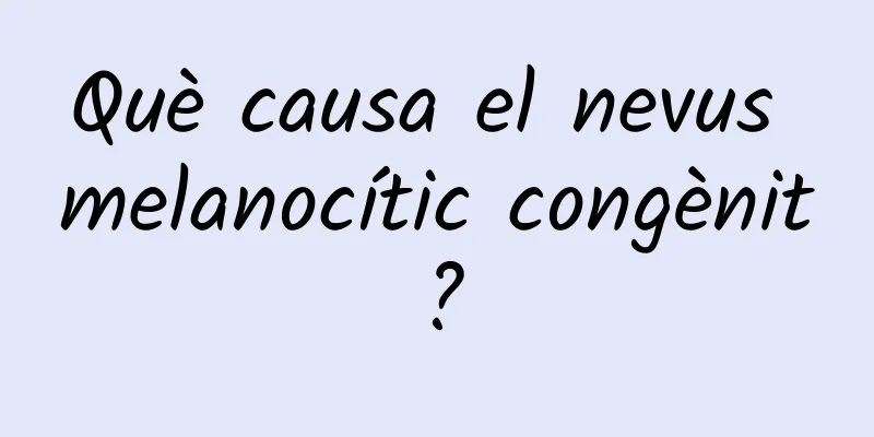 Què causa el nevus melanocític congènit?