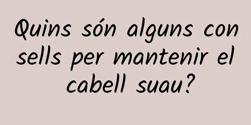 Quins són alguns consells per mantenir el cabell suau?