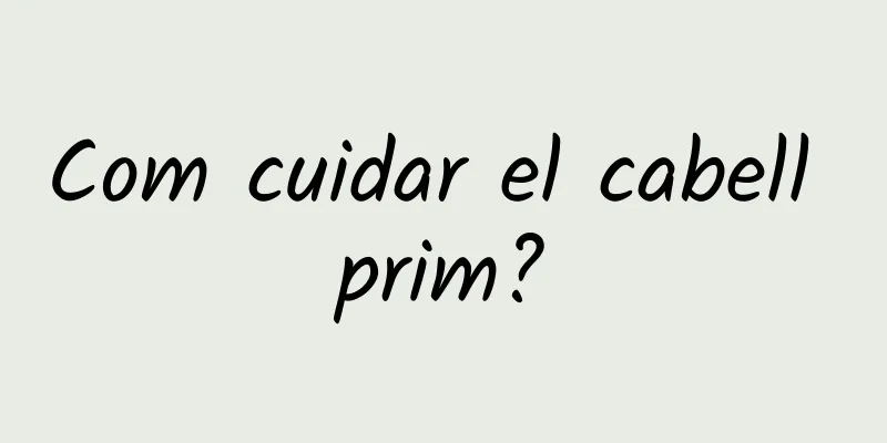 Com cuidar el cabell prim?