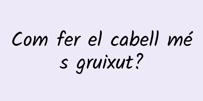 Com fer el cabell més gruixut?